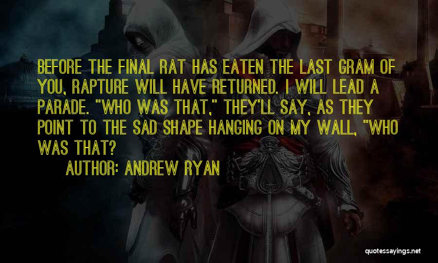 Andrew Ryan Quotes: Before The Final Rat Has Eaten The Last Gram Of You, Rapture Will Have Returned. I Will Lead A Parade.