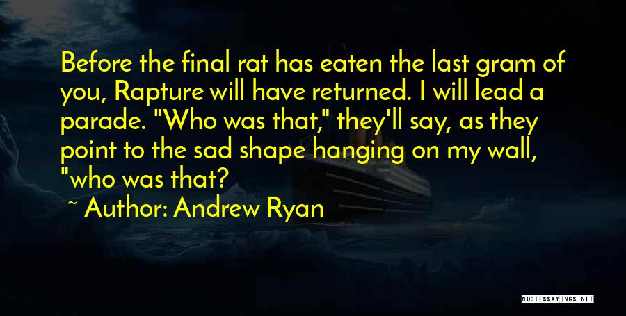 Andrew Ryan Quotes: Before The Final Rat Has Eaten The Last Gram Of You, Rapture Will Have Returned. I Will Lead A Parade.