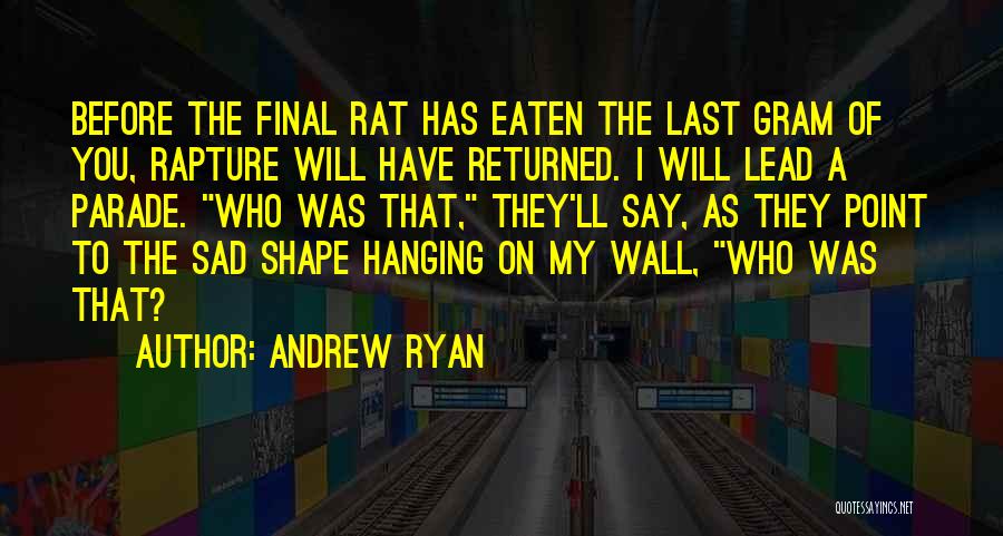 Andrew Ryan Quotes: Before The Final Rat Has Eaten The Last Gram Of You, Rapture Will Have Returned. I Will Lead A Parade.