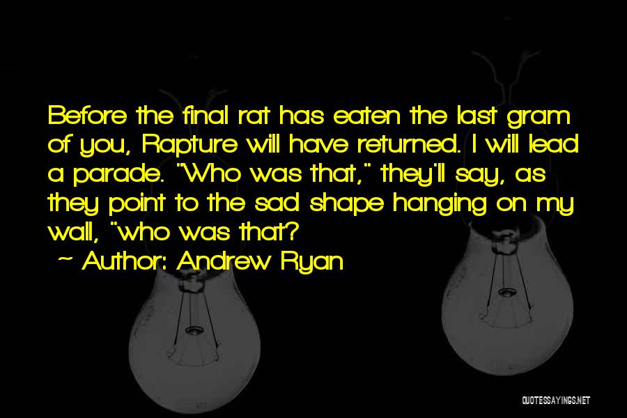 Andrew Ryan Quotes: Before The Final Rat Has Eaten The Last Gram Of You, Rapture Will Have Returned. I Will Lead A Parade.