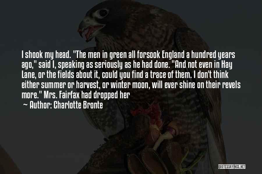 Charlotte Bronte Quotes: I Shook My Head. The Men In Green All Forsook England A Hundred Years Ago, Said I, Speaking As Seriously
