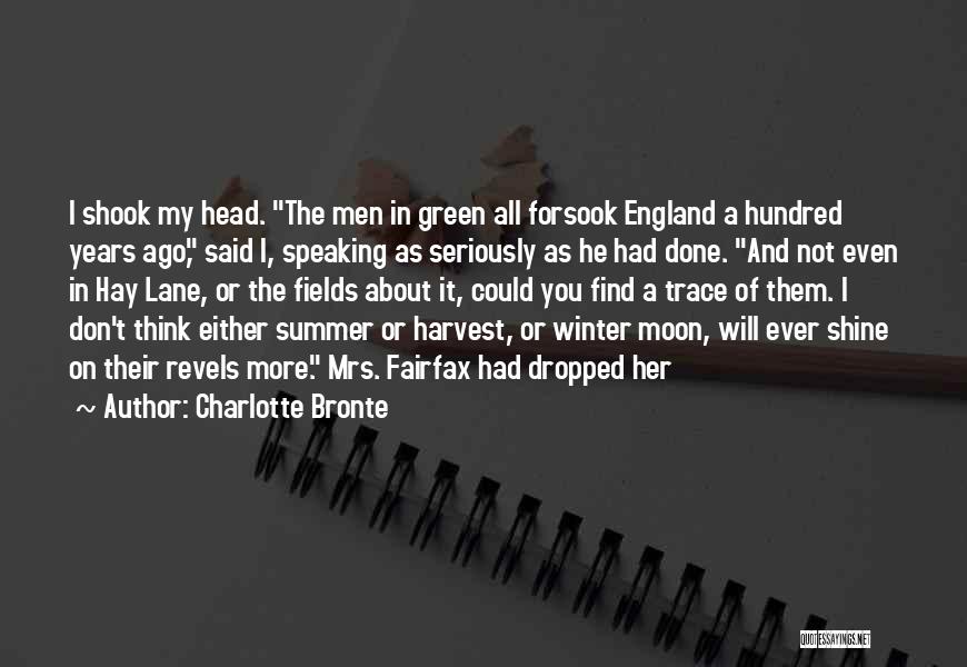 Charlotte Bronte Quotes: I Shook My Head. The Men In Green All Forsook England A Hundred Years Ago, Said I, Speaking As Seriously