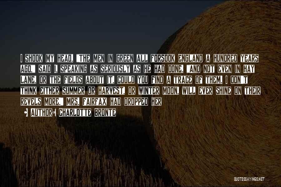 Charlotte Bronte Quotes: I Shook My Head. The Men In Green All Forsook England A Hundred Years Ago, Said I, Speaking As Seriously