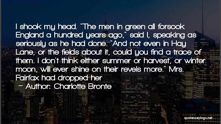 Charlotte Bronte Quotes: I Shook My Head. The Men In Green All Forsook England A Hundred Years Ago, Said I, Speaking As Seriously