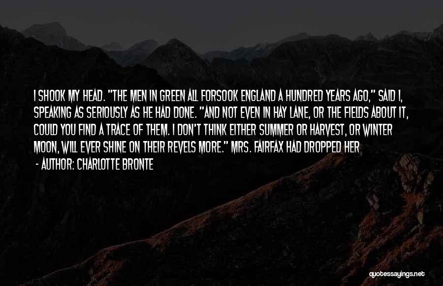 Charlotte Bronte Quotes: I Shook My Head. The Men In Green All Forsook England A Hundred Years Ago, Said I, Speaking As Seriously