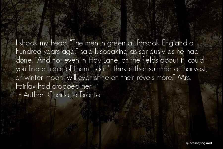 Charlotte Bronte Quotes: I Shook My Head. The Men In Green All Forsook England A Hundred Years Ago, Said I, Speaking As Seriously
