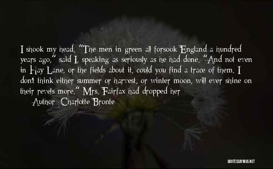 Charlotte Bronte Quotes: I Shook My Head. The Men In Green All Forsook England A Hundred Years Ago, Said I, Speaking As Seriously