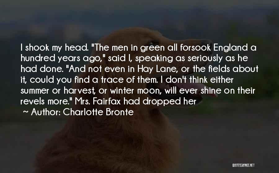 Charlotte Bronte Quotes: I Shook My Head. The Men In Green All Forsook England A Hundred Years Ago, Said I, Speaking As Seriously