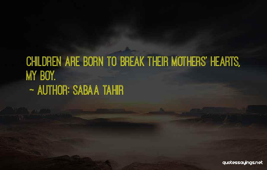 Sabaa Tahir Quotes: Children Are Born To Break Their Mothers' Hearts, My Boy.