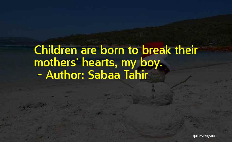 Sabaa Tahir Quotes: Children Are Born To Break Their Mothers' Hearts, My Boy.