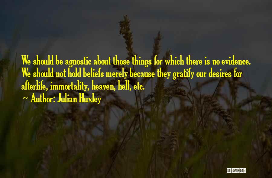 Julian Huxley Quotes: We Should Be Agnostic About Those Things For Which There Is No Evidence. We Should Not Hold Beliefs Merely Because