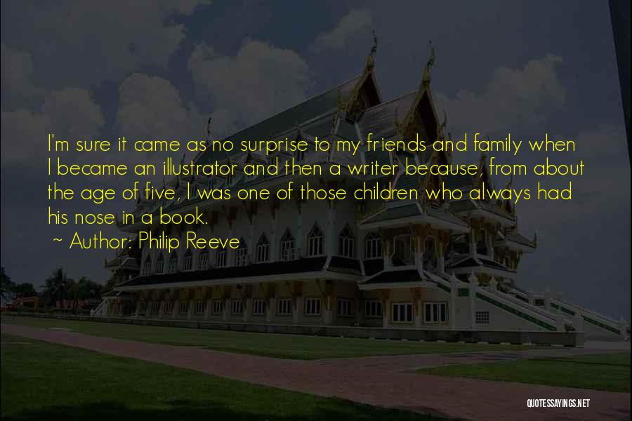 Philip Reeve Quotes: I'm Sure It Came As No Surprise To My Friends And Family When I Became An Illustrator And Then A