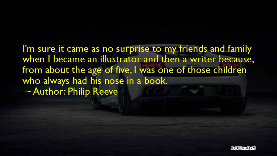 Philip Reeve Quotes: I'm Sure It Came As No Surprise To My Friends And Family When I Became An Illustrator And Then A