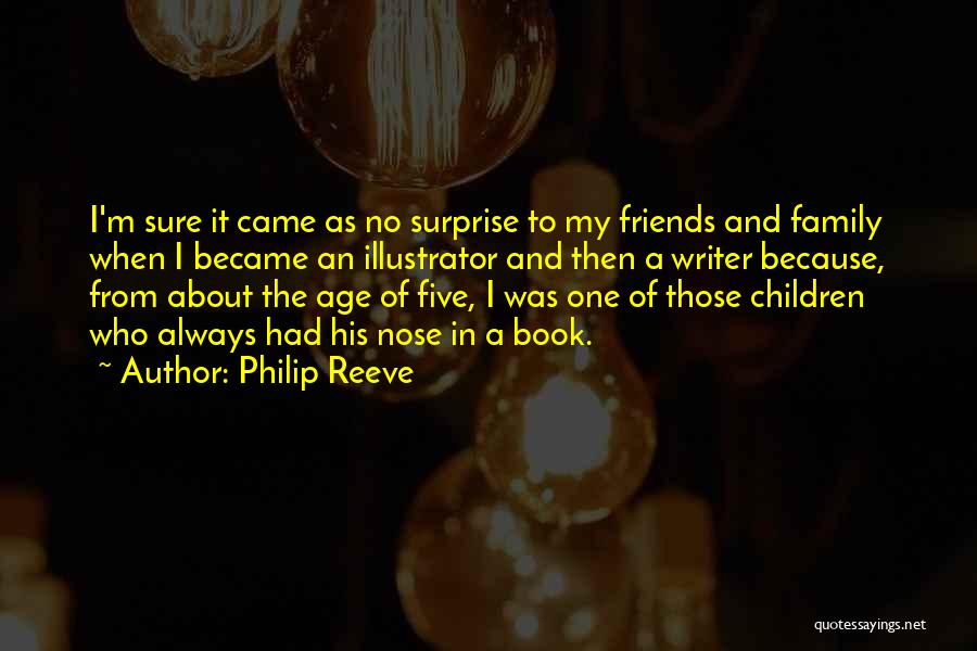 Philip Reeve Quotes: I'm Sure It Came As No Surprise To My Friends And Family When I Became An Illustrator And Then A