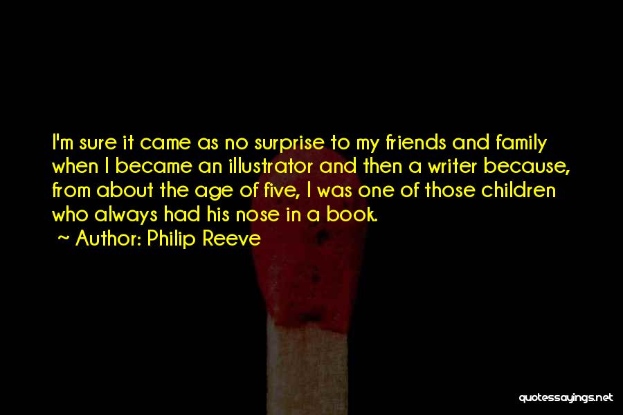 Philip Reeve Quotes: I'm Sure It Came As No Surprise To My Friends And Family When I Became An Illustrator And Then A