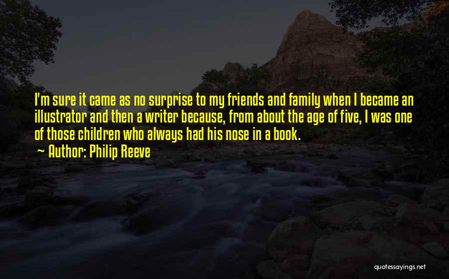 Philip Reeve Quotes: I'm Sure It Came As No Surprise To My Friends And Family When I Became An Illustrator And Then A