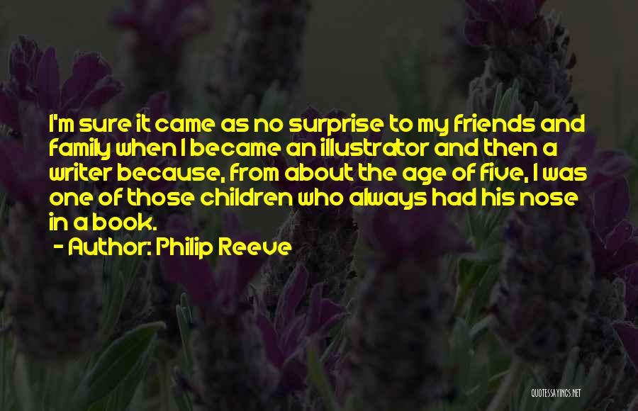 Philip Reeve Quotes: I'm Sure It Came As No Surprise To My Friends And Family When I Became An Illustrator And Then A
