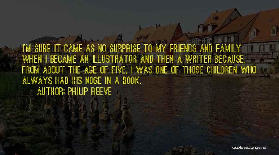 Philip Reeve Quotes: I'm Sure It Came As No Surprise To My Friends And Family When I Became An Illustrator And Then A
