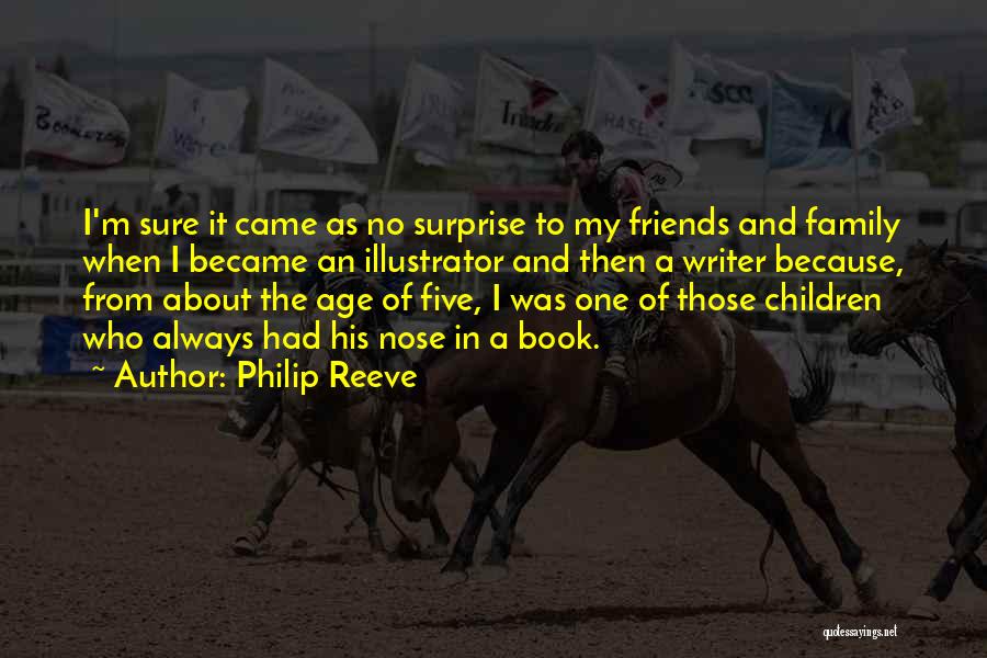Philip Reeve Quotes: I'm Sure It Came As No Surprise To My Friends And Family When I Became An Illustrator And Then A