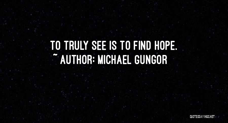 Michael Gungor Quotes: To Truly See Is To Find Hope.