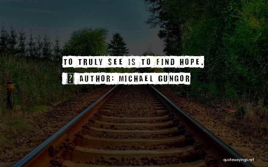 Michael Gungor Quotes: To Truly See Is To Find Hope.
