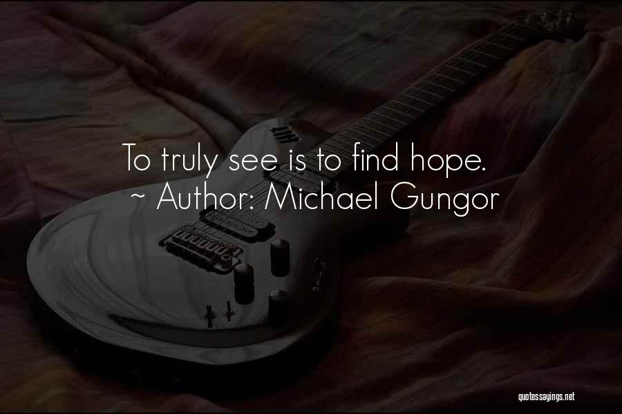 Michael Gungor Quotes: To Truly See Is To Find Hope.