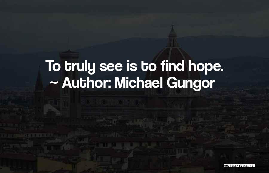 Michael Gungor Quotes: To Truly See Is To Find Hope.
