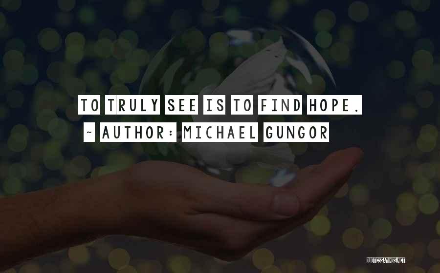 Michael Gungor Quotes: To Truly See Is To Find Hope.