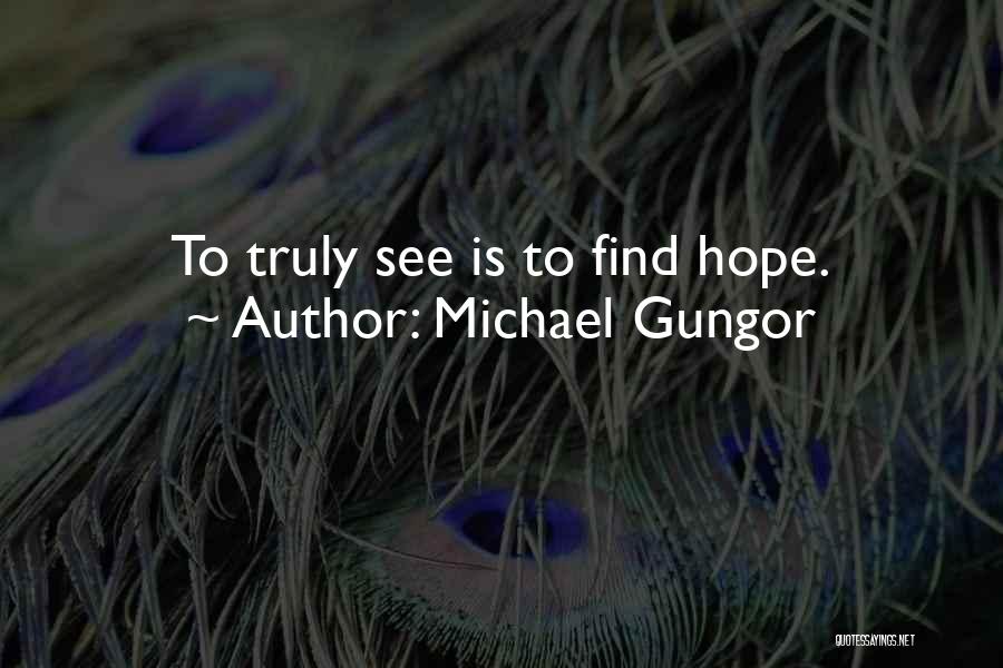 Michael Gungor Quotes: To Truly See Is To Find Hope.