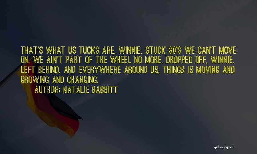 Natalie Babbitt Quotes: That's What Us Tucks Are, Winnie. Stuck So's We Can't Move On. We Ain't Part Of The Wheel No More.