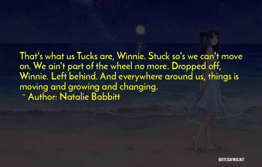Natalie Babbitt Quotes: That's What Us Tucks Are, Winnie. Stuck So's We Can't Move On. We Ain't Part Of The Wheel No More.