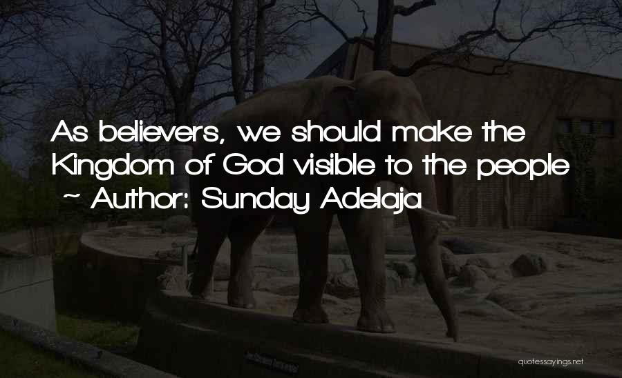 Sunday Adelaja Quotes: As Believers, We Should Make The Kingdom Of God Visible To The People