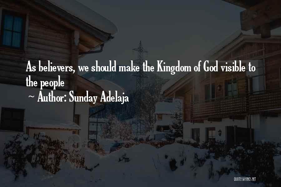 Sunday Adelaja Quotes: As Believers, We Should Make The Kingdom Of God Visible To The People