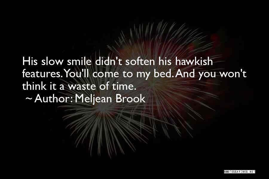 Meljean Brook Quotes: His Slow Smile Didn't Soften His Hawkish Features. You'll Come To My Bed. And You Won't Think It A Waste
