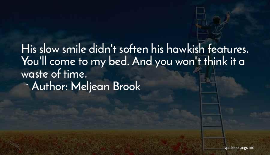Meljean Brook Quotes: His Slow Smile Didn't Soften His Hawkish Features. You'll Come To My Bed. And You Won't Think It A Waste