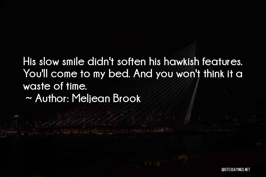 Meljean Brook Quotes: His Slow Smile Didn't Soften His Hawkish Features. You'll Come To My Bed. And You Won't Think It A Waste