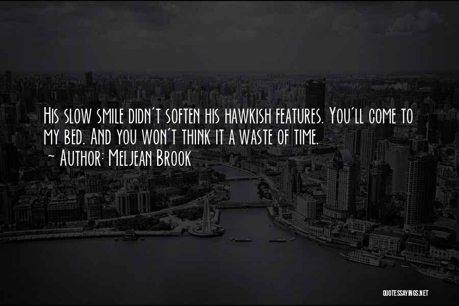 Meljean Brook Quotes: His Slow Smile Didn't Soften His Hawkish Features. You'll Come To My Bed. And You Won't Think It A Waste