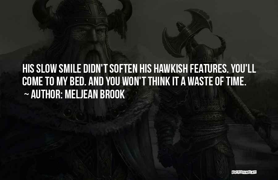 Meljean Brook Quotes: His Slow Smile Didn't Soften His Hawkish Features. You'll Come To My Bed. And You Won't Think It A Waste