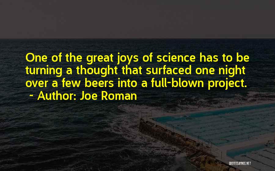 Joe Roman Quotes: One Of The Great Joys Of Science Has To Be Turning A Thought That Surfaced One Night Over A Few