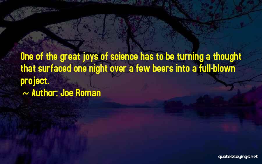 Joe Roman Quotes: One Of The Great Joys Of Science Has To Be Turning A Thought That Surfaced One Night Over A Few