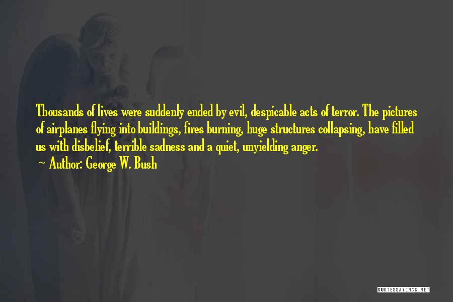 George W. Bush Quotes: Thousands Of Lives Were Suddenly Ended By Evil, Despicable Acts Of Terror. The Pictures Of Airplanes Flying Into Buildings, Fires