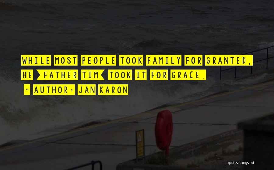 Jan Karon Quotes: While Most People Took Family For Granted, He [father Tim] Took It For Grace.