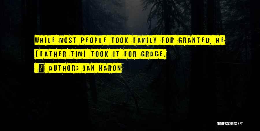Jan Karon Quotes: While Most People Took Family For Granted, He [father Tim] Took It For Grace.