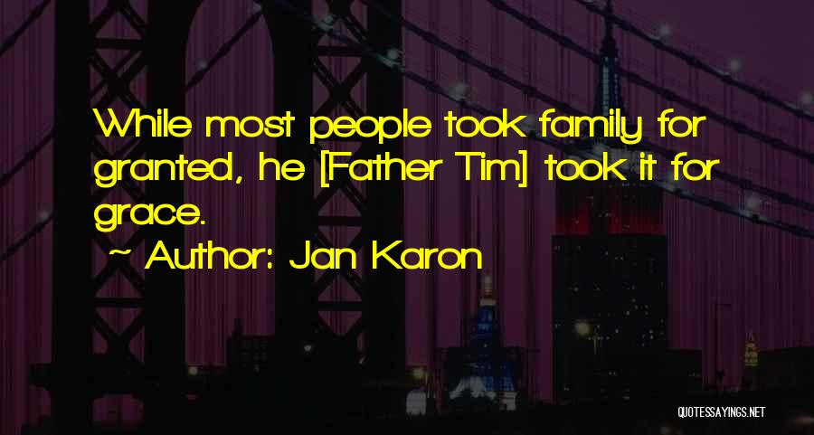 Jan Karon Quotes: While Most People Took Family For Granted, He [father Tim] Took It For Grace.