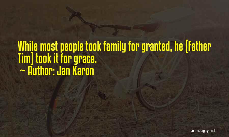 Jan Karon Quotes: While Most People Took Family For Granted, He [father Tim] Took It For Grace.