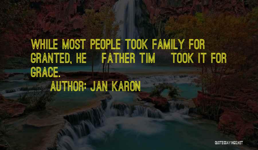 Jan Karon Quotes: While Most People Took Family For Granted, He [father Tim] Took It For Grace.