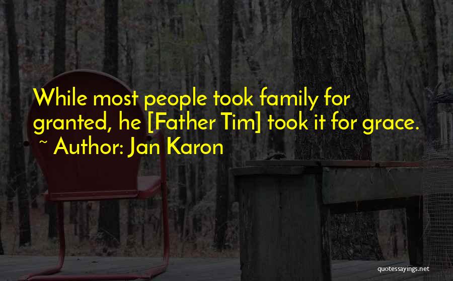 Jan Karon Quotes: While Most People Took Family For Granted, He [father Tim] Took It For Grace.