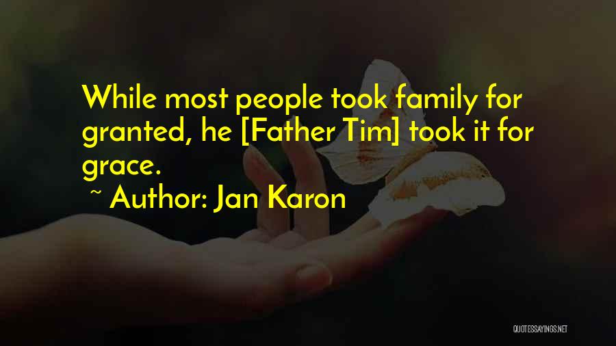 Jan Karon Quotes: While Most People Took Family For Granted, He [father Tim] Took It For Grace.