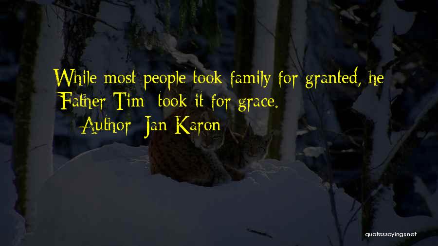 Jan Karon Quotes: While Most People Took Family For Granted, He [father Tim] Took It For Grace.