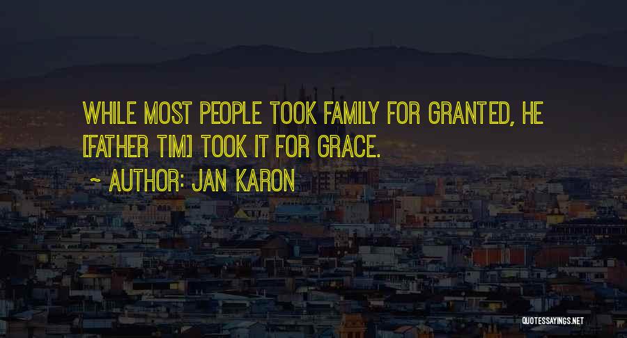 Jan Karon Quotes: While Most People Took Family For Granted, He [father Tim] Took It For Grace.